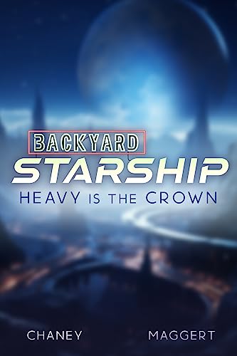 Heavy Is The Crown (Backyard Starship #16)
