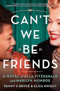 Can't We Be Friends: A Novel Of Ella Fitzgerald And Marilyn Monroe